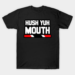 Hush Yuh Mouth - Trinidad Slang | Trinidad And Tobago T-Shirt